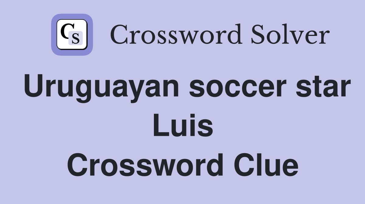 Uruguayan soccer star Luis - Crossword Clue Answers - Crossword Solver